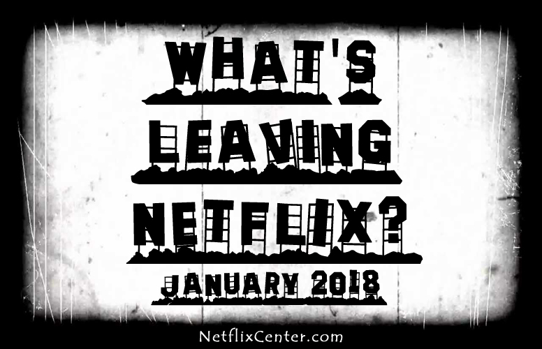 What’s Leaving Netflix January 2018 | NetflixCenter.com 1