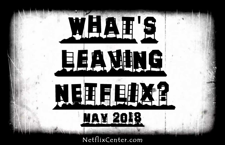 What’s Leaving Netflix in May 2018 Netflix Updates