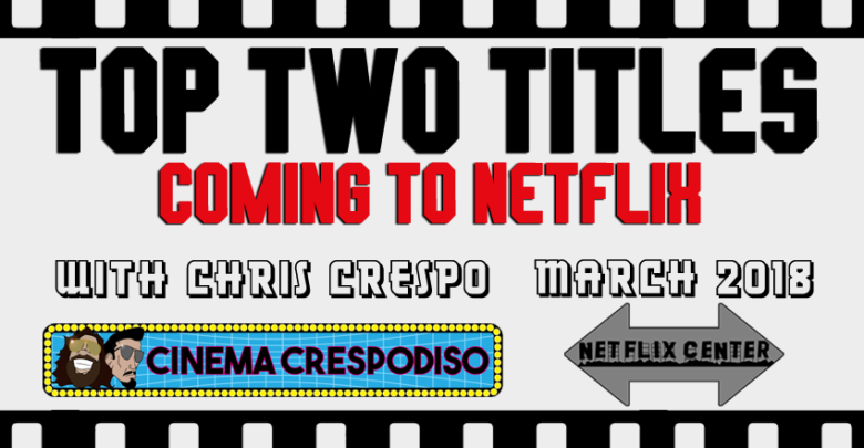 Coming to Netflix in March 2018, What's Coming to Netflix in March, New on Netflix for March, Coming to Netflix Soon