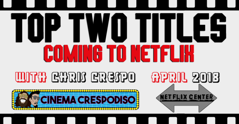 Top Titles Coming to Netflix in April 2018, Coming to Netflix Next Month, Coming Soon to Netflix, Netflix Trailers, New on Netflix, orlando Podcaster, Orlando Blogs