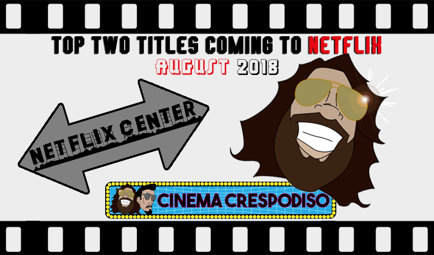 Top Two Titles Coming to Netflix – August 2018 • With Chris Crespo 1