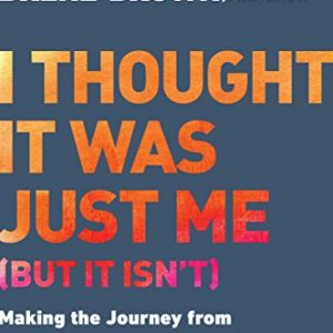 I Thought It Was Just Me (but it isn't): Making the Journey from "What Will People Think?" to "I Am Enough" 4