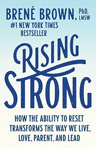 Rising Strong: How the Ability to Reset Transforms the Way We Live, Love, Parent, and Lead 1