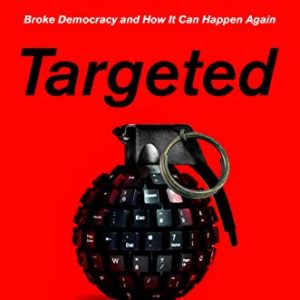 Targeted: The Cambridge Analytica Whistleblower's Inside Story of How Big Data, Trump, and Facebook Broke Democracy and… 1
