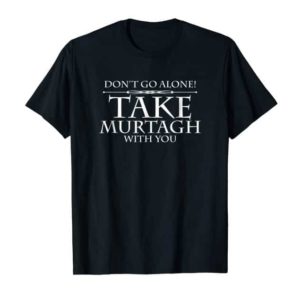 Dont Go Alone Take MURTAGH Funny Sassenach Outlander T-Shirt 30