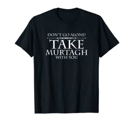 Dont Go Alone Take MURTAGH Funny Sassenach Outlander T-Shirt 1