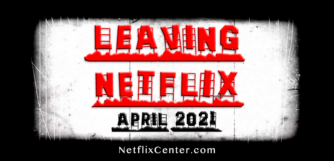 🎬 What’s Leaving Netflix • APRIL 2021 • Netflix Center